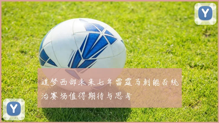 追梦西部未来七年雷霆马刺能否统治赛场值得期待与思考